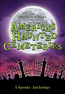 The Ghostliest Tales of America’s Haunted Cemeteries: A Spooky Anthology