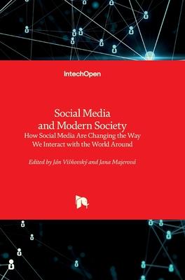 Social Media and Modern Society - How Social Media Are Changing the Way We Interact with the World Around: How Social Media Are Changing the Way We In