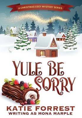 Yule Be Sorry: A Christmas Cozy Mystery Series Book 6