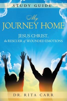 My Journey Home Study Guide: Jesus Christ, the Rescuer of Wounded Emotions