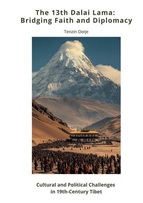 The 13th Dalai Lama: Bridging Faith and Diplomacy: Cultural and Political Challenges in 19th-Century Tibet