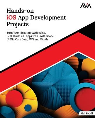 Hands-on iOS App Development Projects: Turn Your Ideas into Actionable, Real-World iOS Apps with Swift, Xcode, UI Kit, Core Data, AWS and OAuth (Engli