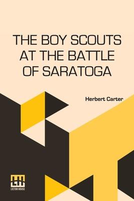 The Boy Scouts At The Battle Of Saratoga: The Story Of General Burgoyne s Defeat