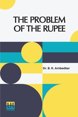 The Problem Of The Rupee: Its Origins And Its Solution