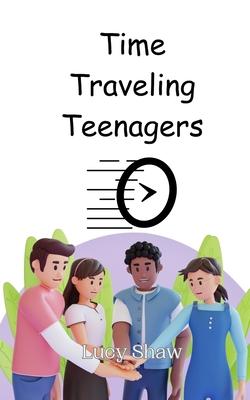 Time Traveling Teenagers