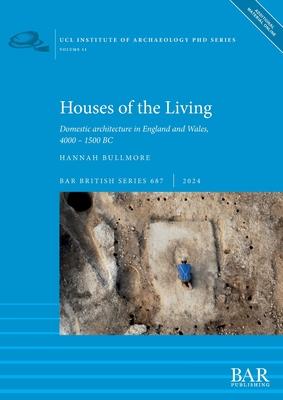 Houses of the Living: Domestic architecture in England and Wales, 4000 - 1500 BC