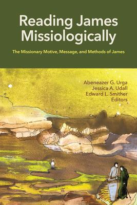 Reading James Missiologically: The Missionary Motive, Message, and Methods of James