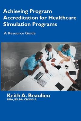 Achieving Program Accreditation for Healthcare Simulation Programs: A Resource Guide