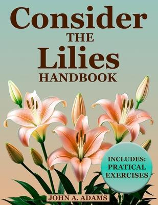 Consider The Lilies Handbook: Break Free from Anxiety and Discover Lasting Peace Through God’s Unchanging Promises!