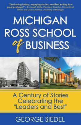 Michigan Ross School of Business: A Century of Stories Celebrating the Leaders and Best