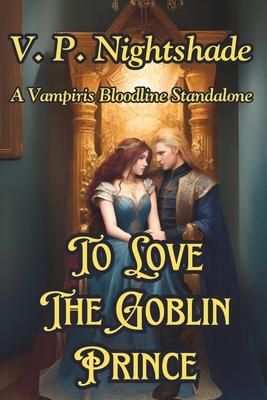 To Love The Goblin Prince: A Vampiris Bloodline Standalone