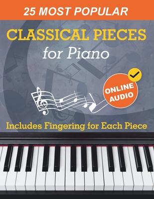 25 Most Popular Classical Pieces for Piano: Beethoven, Bach, Mozart, Debussy, Handel / Halvorsen, Rachmaninoff and Many More! With Online Audio