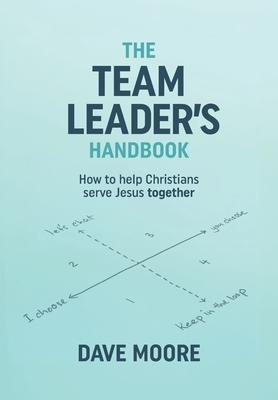 The Team Leader’s Handbook: How to help Christians serve Jesus together