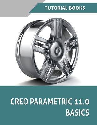 Creo Parametric 11.0 Basics (COLORED): A Step-by-Step Guide to Learning 3D Design and Modeling with Creo Parametric 11.0