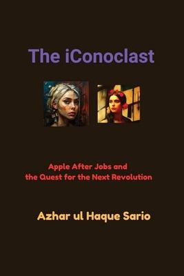 The iConoclast: Apple After Jobs and the Quest for the Next Revolution