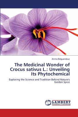 The Medicinal Wonder of Crocus sativus L.: Unveiling Its Phytochemical