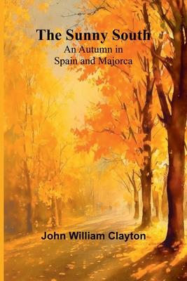 The Sunny South: An Autumn in Spain and Majorca