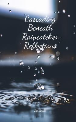 Cascading Beneath Raincatcher Reflections