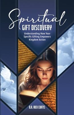 Spiritual Gift Discovery: Understanding How Your Specific Gifting Empowers Kingdom Action