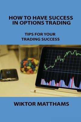 How to Have Success in Options Trading: Tips for Your Trading Success