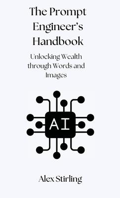 The Prompt Engineer’s Handbook: Unlocking Wealth through Words and Images