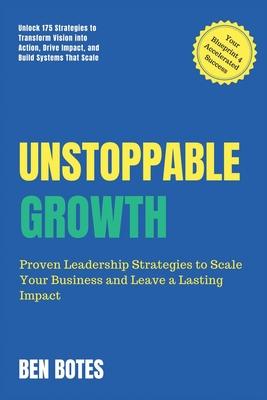 Unstoppable Growth: Real-World Insights to Lead, Scale, and Leave a Lasting Impact