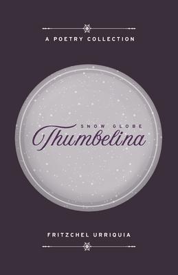 Snow Globe Thumbelina: A Poetry Collection