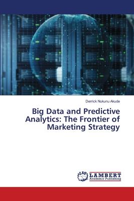 Big Data and Predictive Analytics: The Frontier of Marketing Strategy