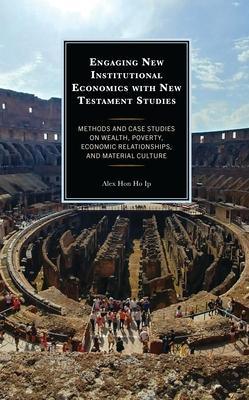 Engaging New Institutional Economics with New Testament Studies: Methods and Case Studies on Wealth, Poverty, Economic Relationships, and Material Cul