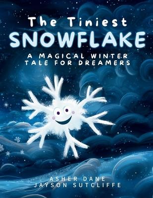 The Tiniest Snowflake: A Magical Winter Tale for Dreamers Young and Old