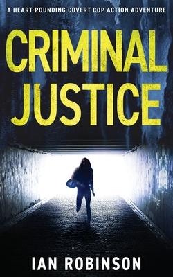 Criminal Justice: A heart-pounding covert cop action adventure