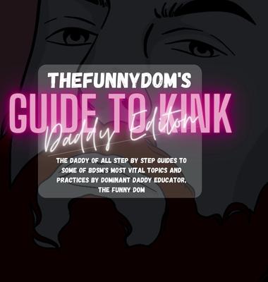 The Funny Dom’s Guide To Kink: Daddy Edition: The Biggest Collection of Kinky Hot-To’s Ever!