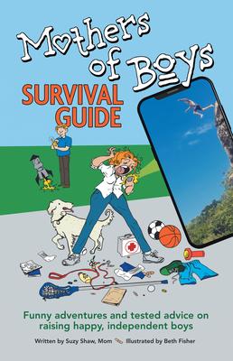 Mother of Boys Survival Guide: Funny Adventures and Tested Advice on Raising Happy, Independent Boys