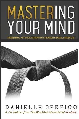 MASTER’ing Your Mind: Masterful Attitude Strength & Tenacity Equals Results!