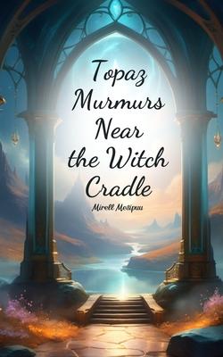 Topaz Murmurs Near the Witch Cradle