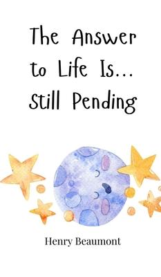 The Answer to Life Is... Still Pending