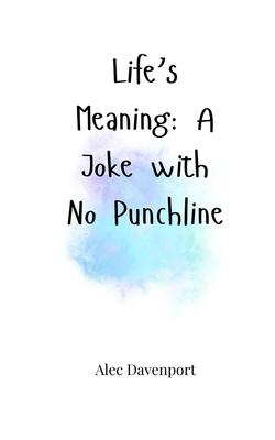 Life’s Meaning: A Joke with No Punchline