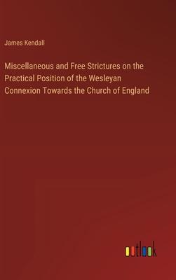 Miscellaneous and Free Strictures on the Practical Position of the Wesleyan Connexion Towards the Church of England