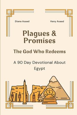 Plagues & Promises: The God Who Redeems, A 90 Day Devotional about Egypt