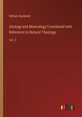 Geology and Mineralogy Considered with Reference to Natural Theology: Vol. 2