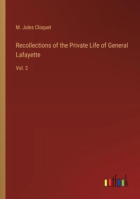 Recollections of the Private Life of General Lafayette: Vol. 2