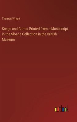 Songs and Carols Printed from a Manuscript in the Sloane Collection in the British Museum