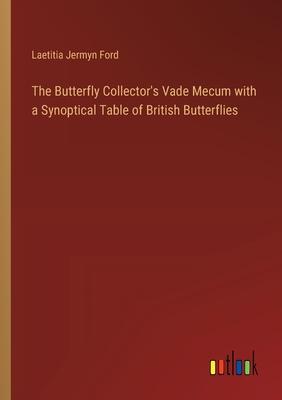 The Butterfly Collector’s Vade Mecum with a Synoptical Table of British Butterflies