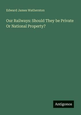 Our Railways: Should They be Private Or National Property?