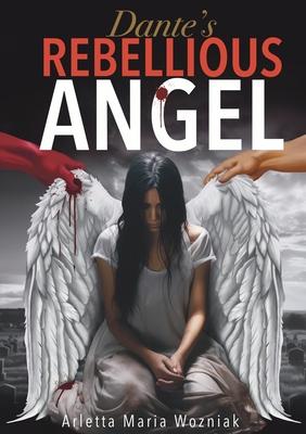 Dante’s Rebellious Angel: A Motivational Novel About Courage, Strength, and Hope in the Pursuit of Happiness