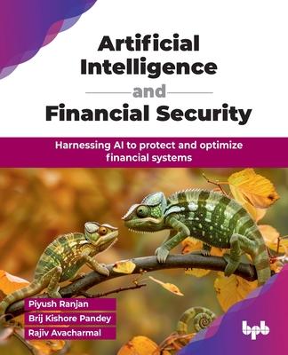 Artificial Intelligence and Financial Security: Harnessing AI to protect and optimize financial systems (English Edition)