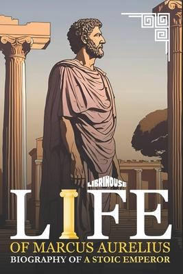 Life of Marcus Aurelius Biography of a Stoic Emperor