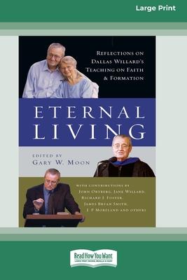 Eternal Living: Reflections on Dallas Willard’s Teaching on Faith and Formation (16pt Large Print Format)