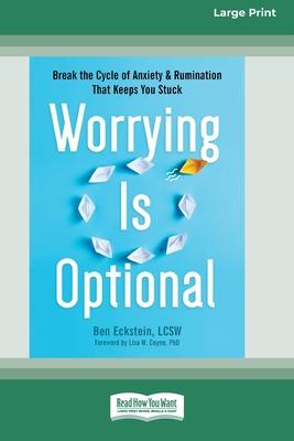 Worrying Is Optional: Break the Cycle of Anxiety and Rumination That Keeps You Stuck (16pt Large Print Format)