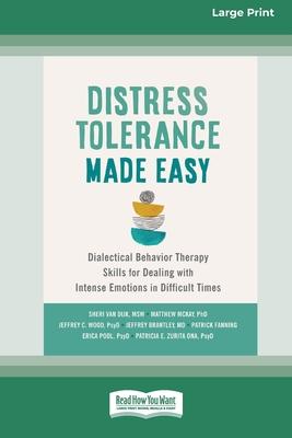 Distress Tolerance Made Easy: Dialectical Behavior Therapy Skills for Dealing with Intense Emotions in Difficult Times (16pt Large Print Format)